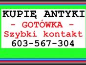 Skup Antyków - KUPIĘ ANTYKI - Gotówką - Szybki kontakt - ZADZWOŃ - 603 567 304